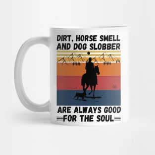 Dirt Horse Smell And Dog Slobber Are Always Good For The Soul Mug